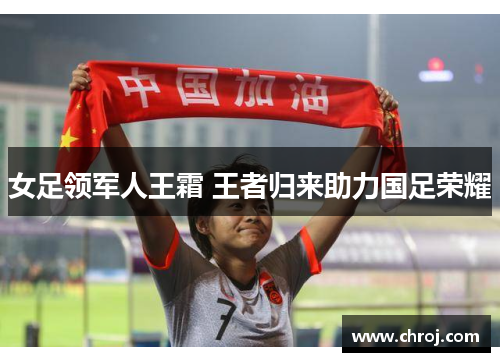 女足领军人王霜 王者归来助力国足荣耀