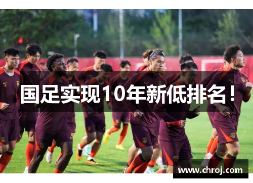 国足实现10年新低排名！